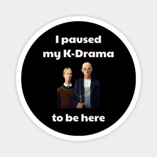 I paused my k-drama to be here Magnet